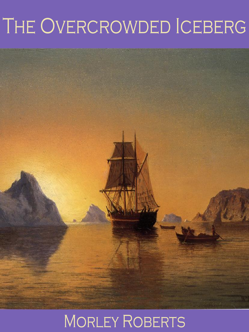 Title details for The Overcrowded Iceberg by Morley Roberts - Wait list